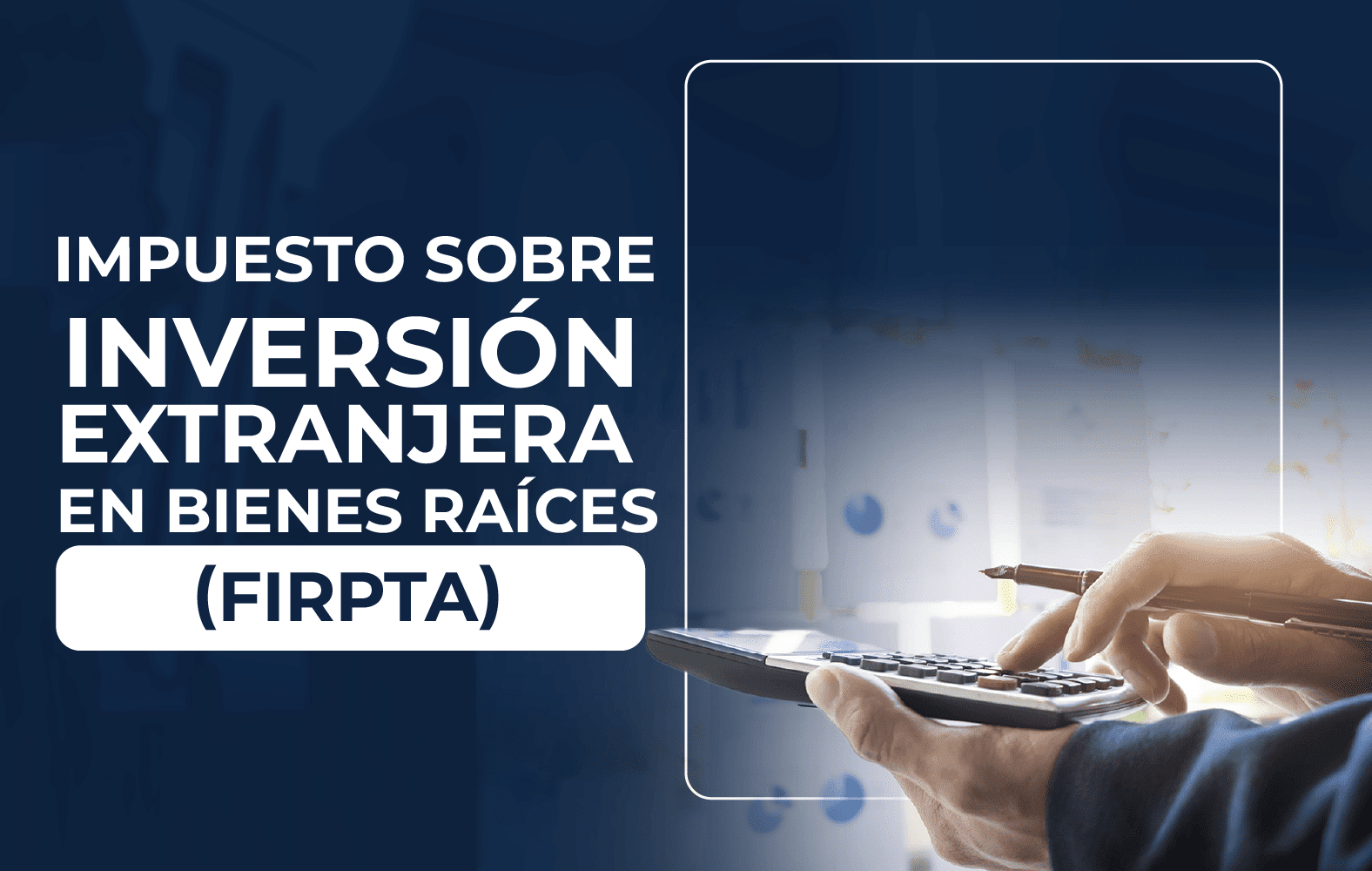 ¿Sabes qué es la Ley de Impuestos sobre Inversión Extranjera en Bienes Raíces (FIRPTA)?